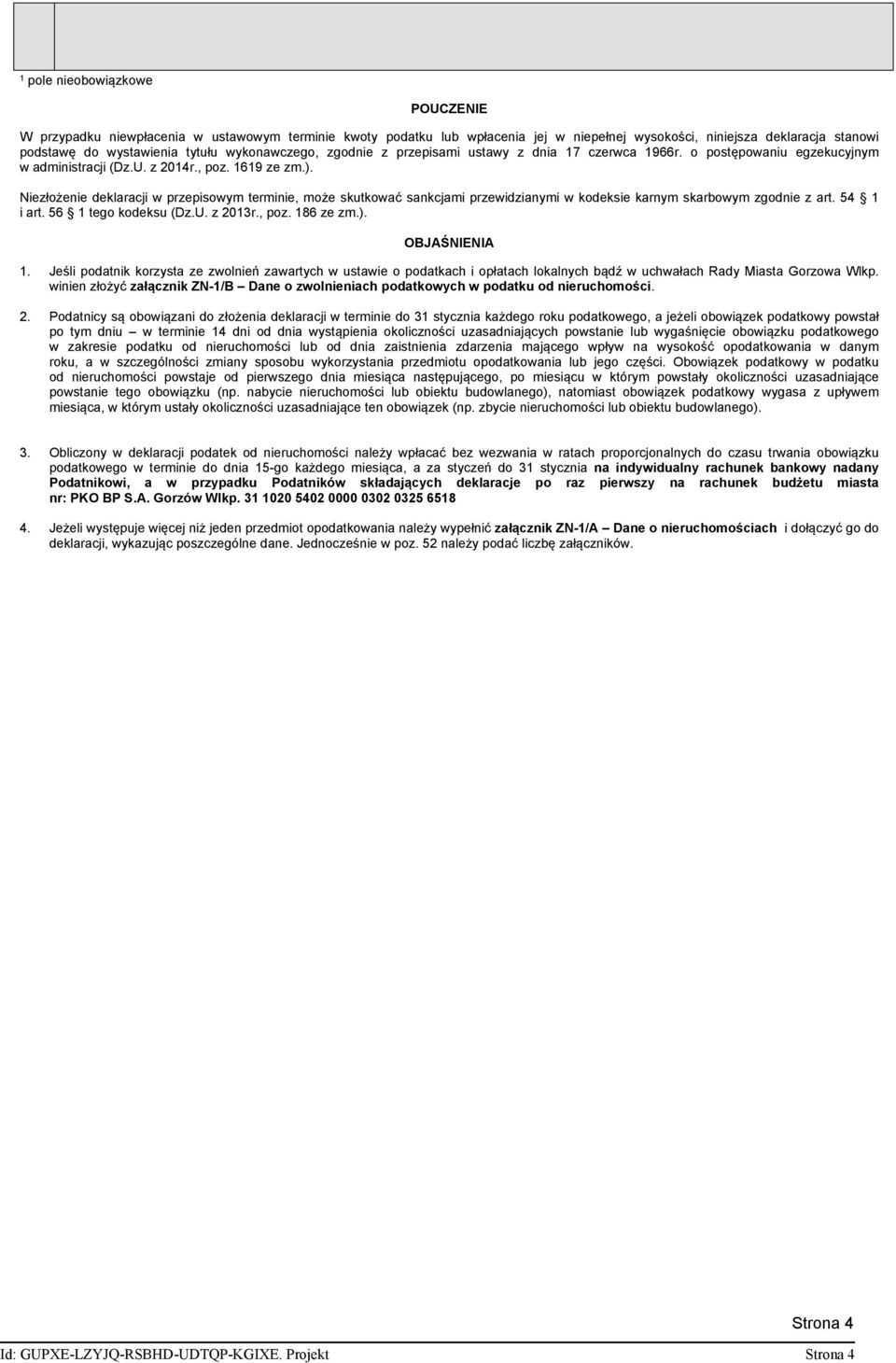 Niezłożenie deklaracji w przepisowym terminie, może skutkować sankcjami przewidzianymi w kodeksie karnym skarbowym zgodnie z art. 54 1 i art. 56 1 tego kodeksu (Dz.U. z 2013r., poz. 186 ze zm.).