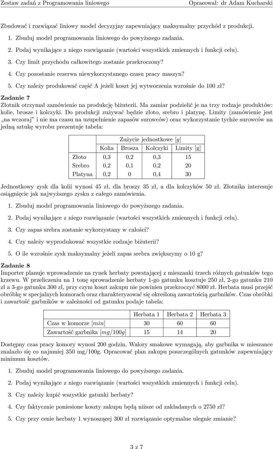 Zadanie 7 Złotnik otrzymał zamówienie na produkcję biżuterii. Ma zamiar podzielić je na trzy rodzaje produktów: kolie, brosze i kolczyki. Do produkcji zużywać będzie złoto, srebro i platynę.