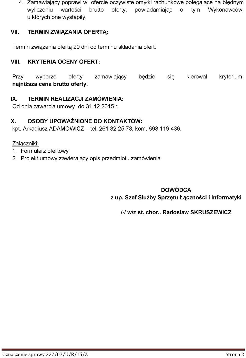 KRYTERIA OCENY OFERT: Przy wyborze oferty zamawiający będzie się kierował kryterium: najniższa cena brutto oferty. IX. TERMIN REALIZACJI ZAMÓWIENIA: Od dnia zawarcia umowy do 31.12.2015 r. X.