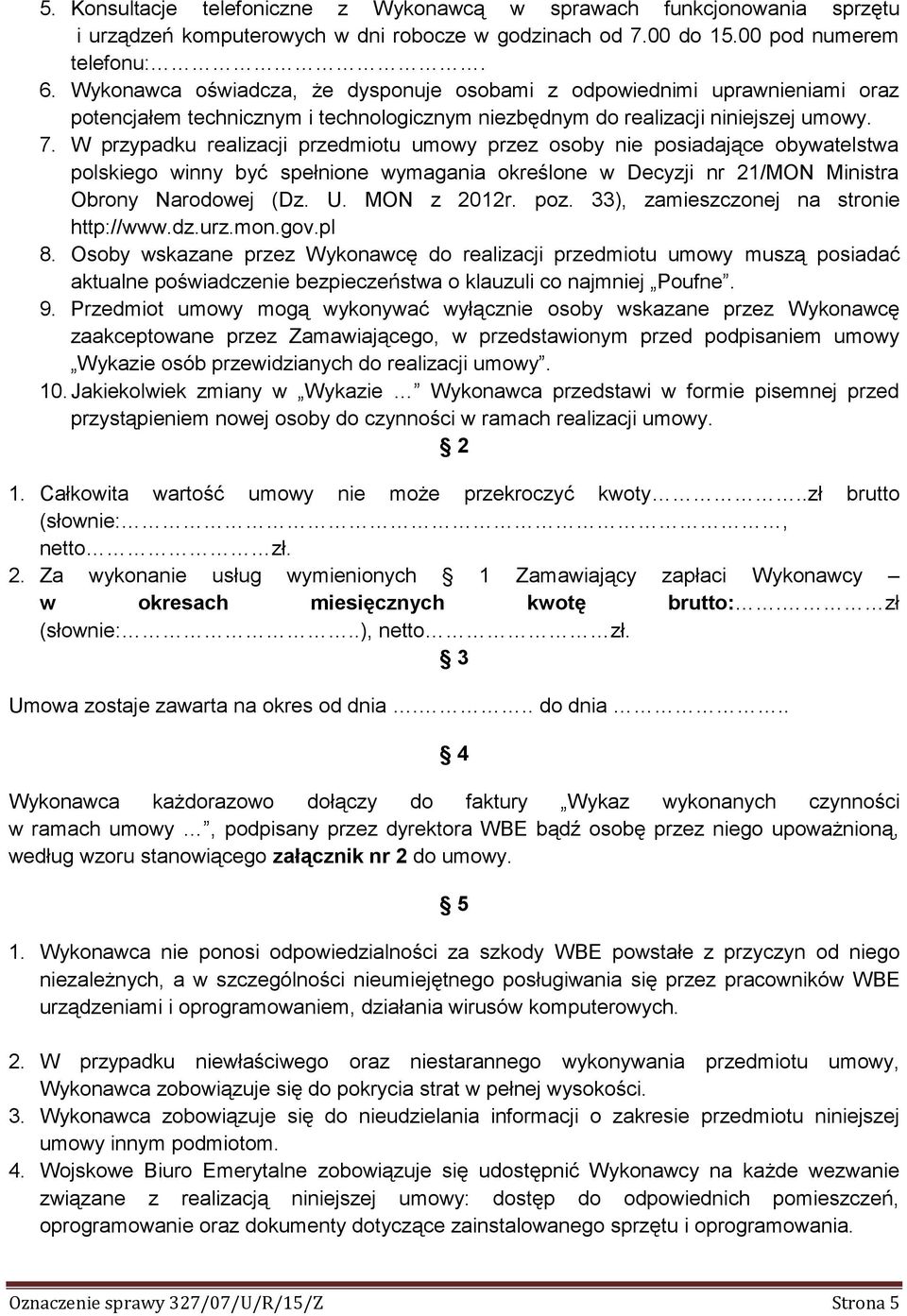 W przypadku realizacji przedmiotu umowy przez osoby nie posiadające obywatelstwa polskiego winny być spełnione wymagania określone w Decyzji nr 21/MON Ministra Obrony Narodowej (Dz. U. MON z 2012r.