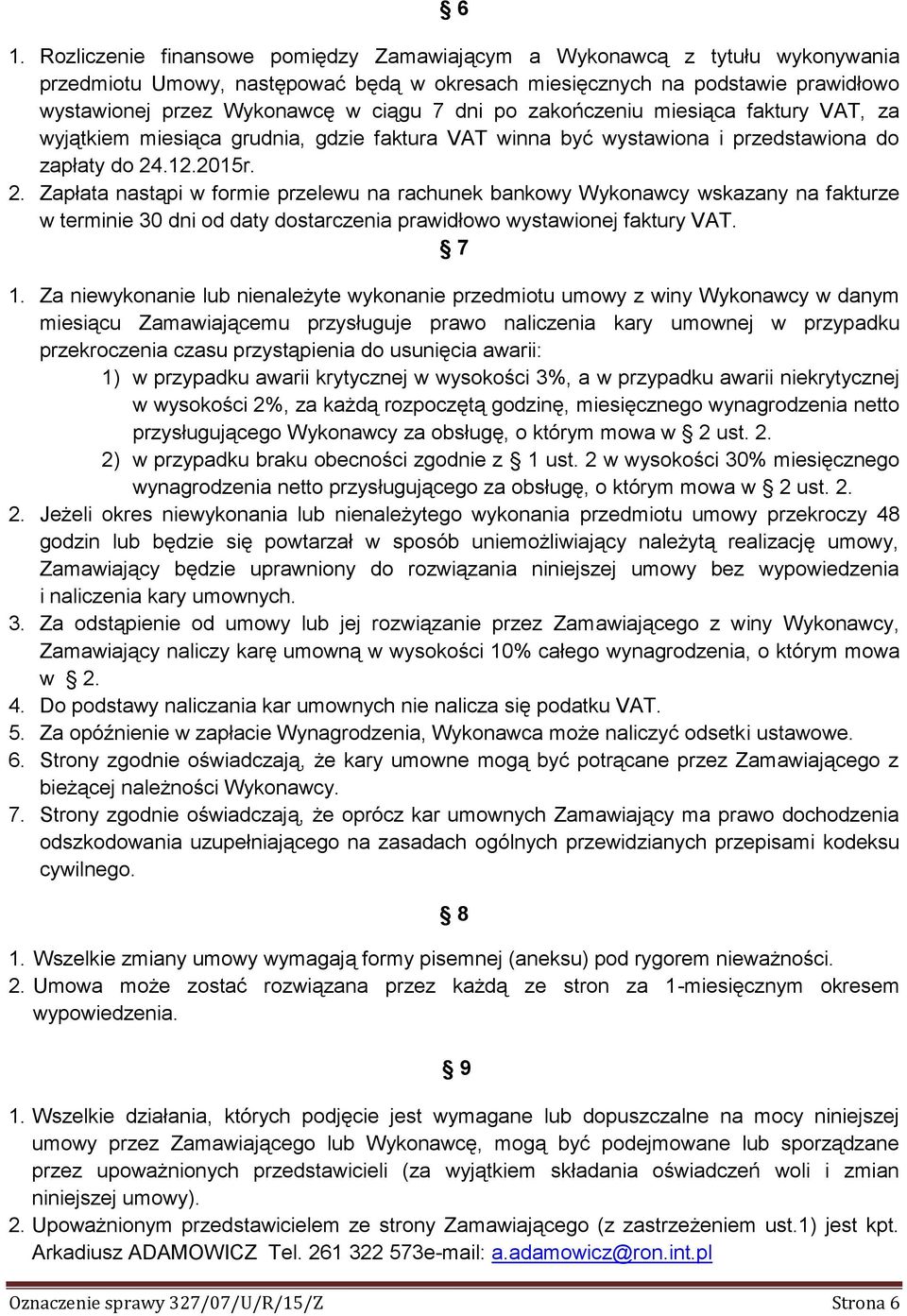 .12.2015r. 2. Zapłata nastąpi w formie przelewu na rachunek bankowy Wykonawcy wskazany na fakturze w terminie 30 dni od daty dostarczenia prawidłowo wystawionej faktury VAT. 7 1.