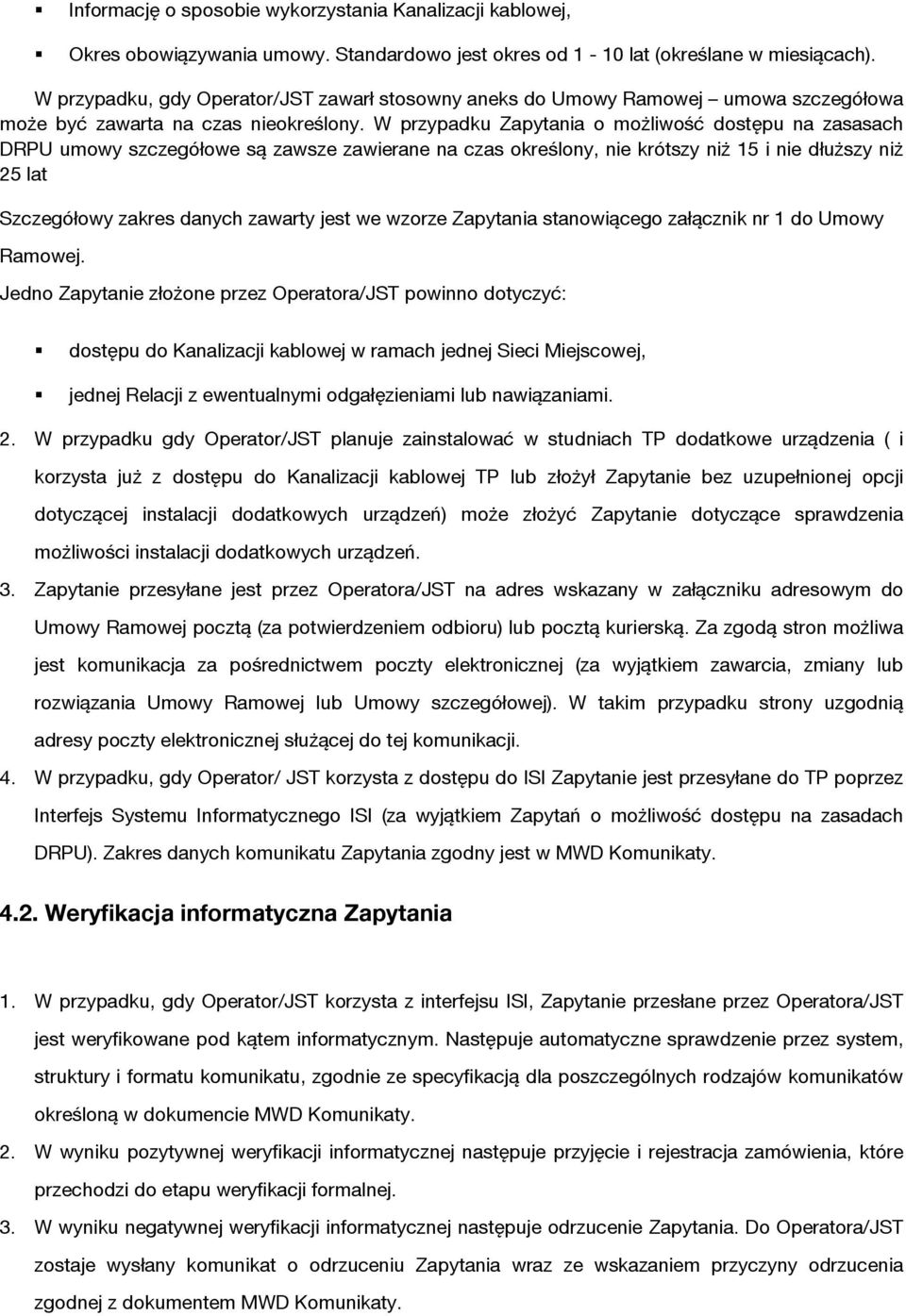 W przypadku Zapytania o możliwość dostępu na zasasach DRPU umowy szczegółowe są zawsze zawierane na czas określony, nie krótszy niż 15 i nie dłuższy niż 25 lat Szczegółowy zakres danych zawarty jest