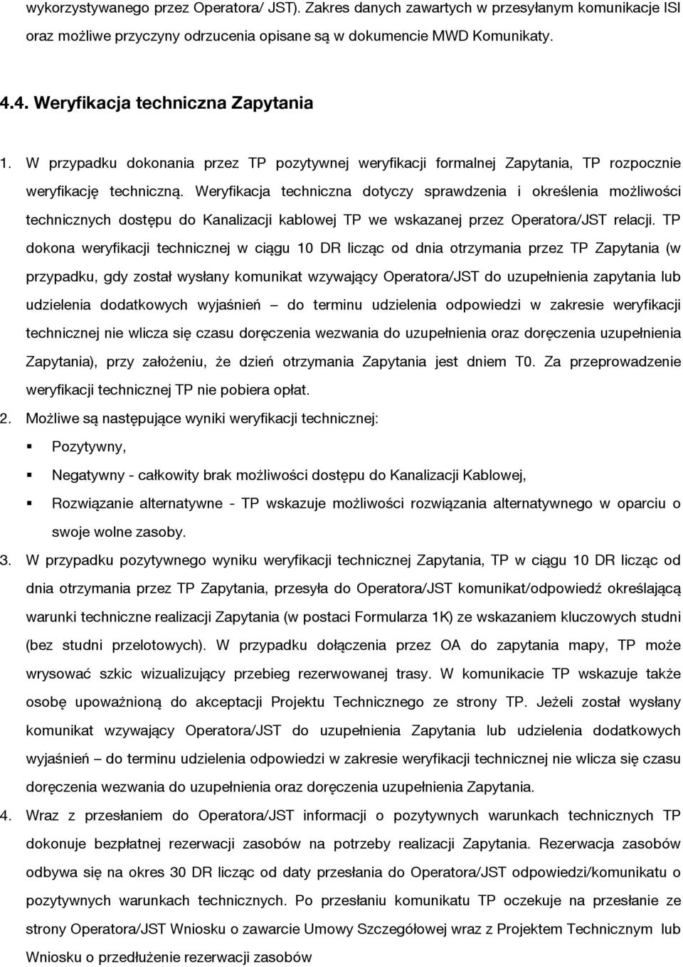 Weryfikacja techniczna dotyczy sprawdzenia i określenia możliwości technicznych dostępu do Kanalizacji kablowej TP we wskazanej przez Operatora/JST relacji.