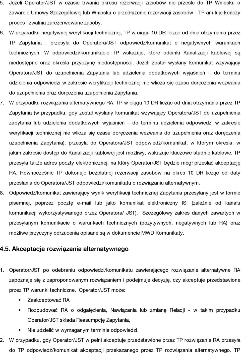 W przypadku negatywnej weryfikacji technicznej, TP w ciągu 10 DR licząc od dnia otrzymania przez TP Zapytania, przesyła do Operatora/JST odpowiedź/komunikat o negatywnych warunkach technicznych.