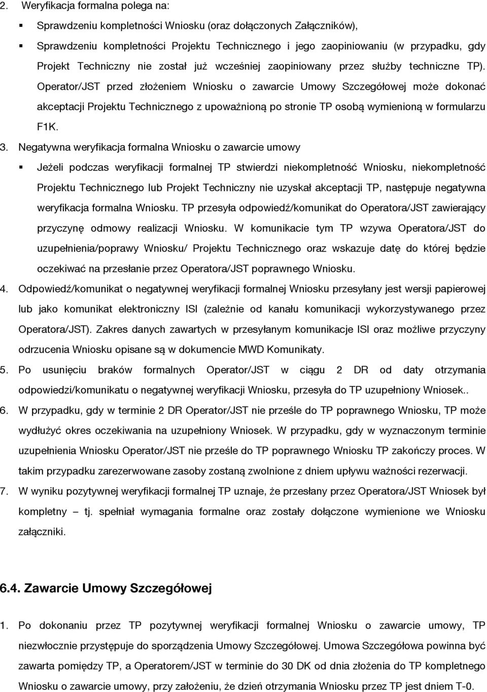 Operator/JST przed złożeniem Wniosku o zawarcie Umowy Szczegółowej może dokonać akceptacji Projektu Technicznego z upoważnioną po stronie TP osobą wymienioną w formularzu F1K. 3.