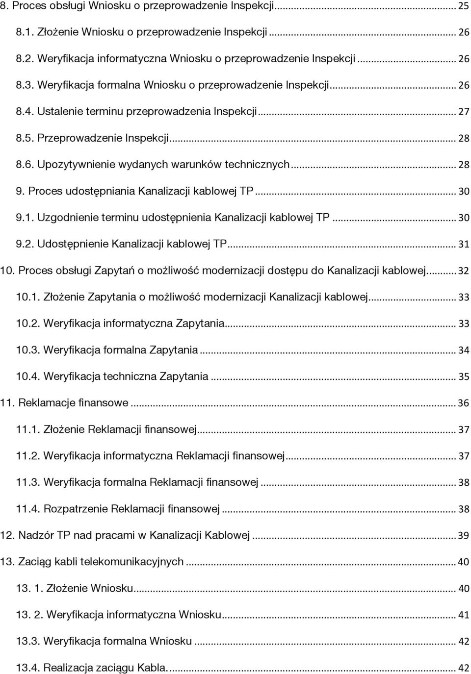 .. 28 9. Proces udostępniania Kanalizacji kablowej TP... 30 9.1. Uzgodnienie terminu udostępnienia Kanalizacji kablowej TP... 30 9.2. Udostępnienie Kanalizacji kablowej TP... 31 10.