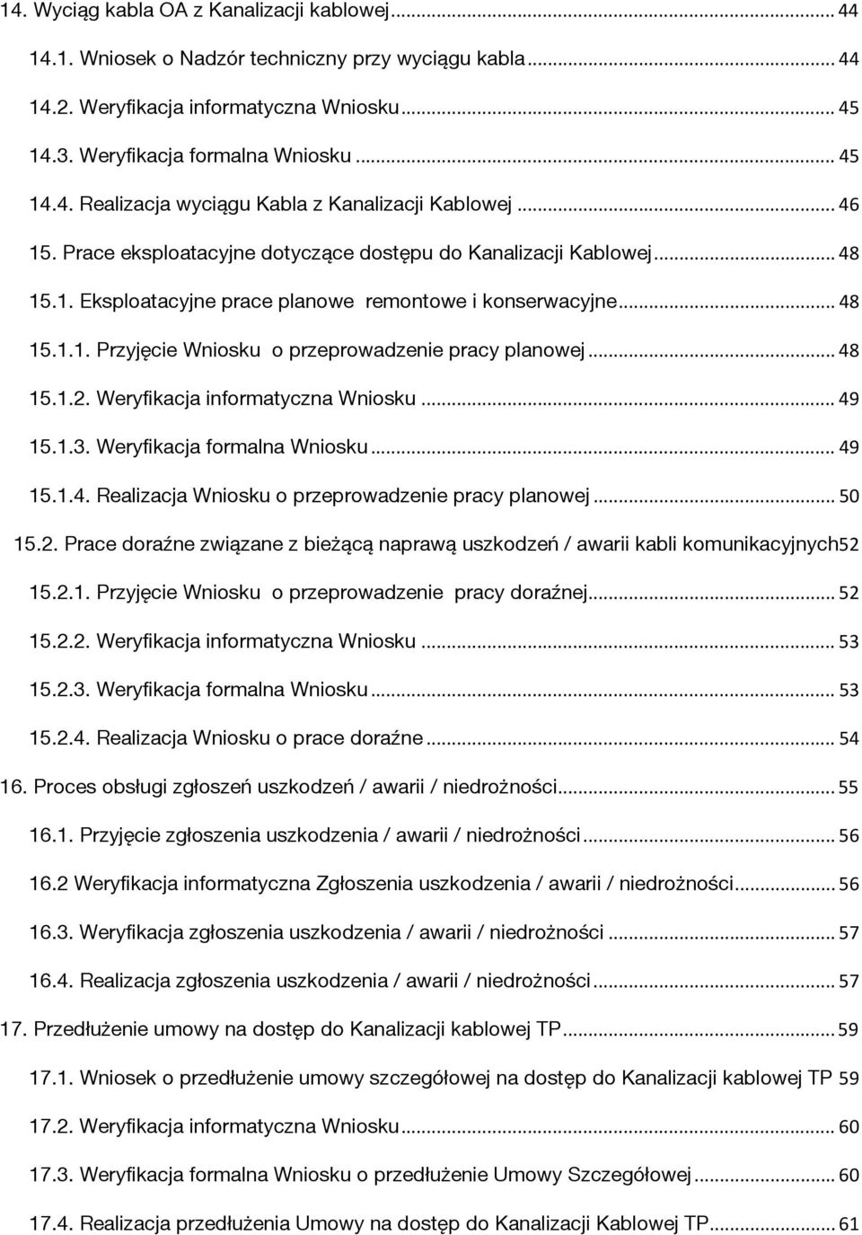.. 48 15.1.2. Weryfikacja informatyczna Wniosku... 49 15.1.3. Weryfikacja formalna Wniosku... 49 15.1.4. Realizacja Wniosku o przeprowadzenie pracy planowej... 50 15.2. Prace doraźne związane z bieżącą naprawą uszkodzeń / awarii kabli komunikacyjnych52 15.