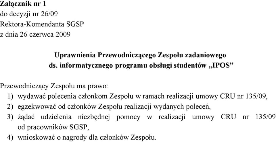 informatycznego programu obsługi studentów IPOS Przewodniczący Zespołu ma prawo: 1) wydawać polecenia członkom Zespołu w