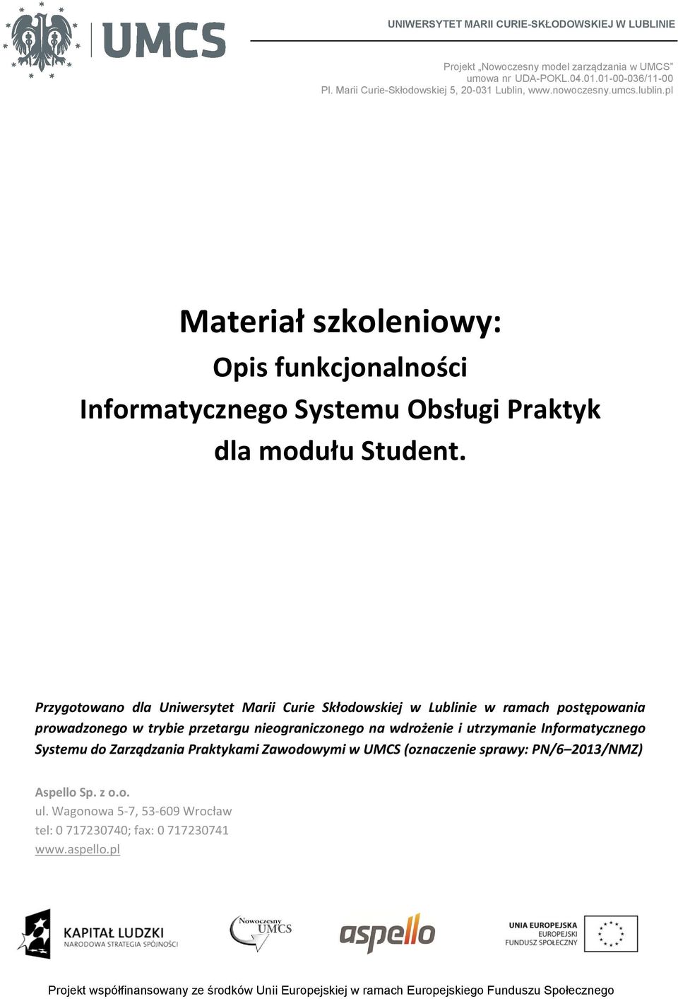 Przygotowano dla Uniwersytet Marii Curie Skłodowskiej w Lublinie w ramach postępowania prowadzonego w trybie przetargu nieograniczonego na wdrożenie i utrzymanie Informatycznego Systemu do