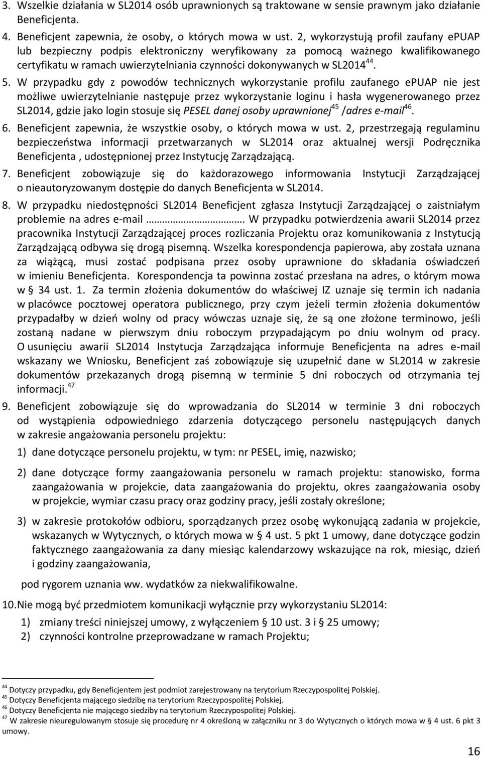 W przypadku gdy z powodów technicznych wykorzystanie profilu zaufanego epuap nie jest możliwe uwierzytelnianie następuje przez wykorzystanie loginu i hasła wygenerowanego przez SL2014, gdzie jako