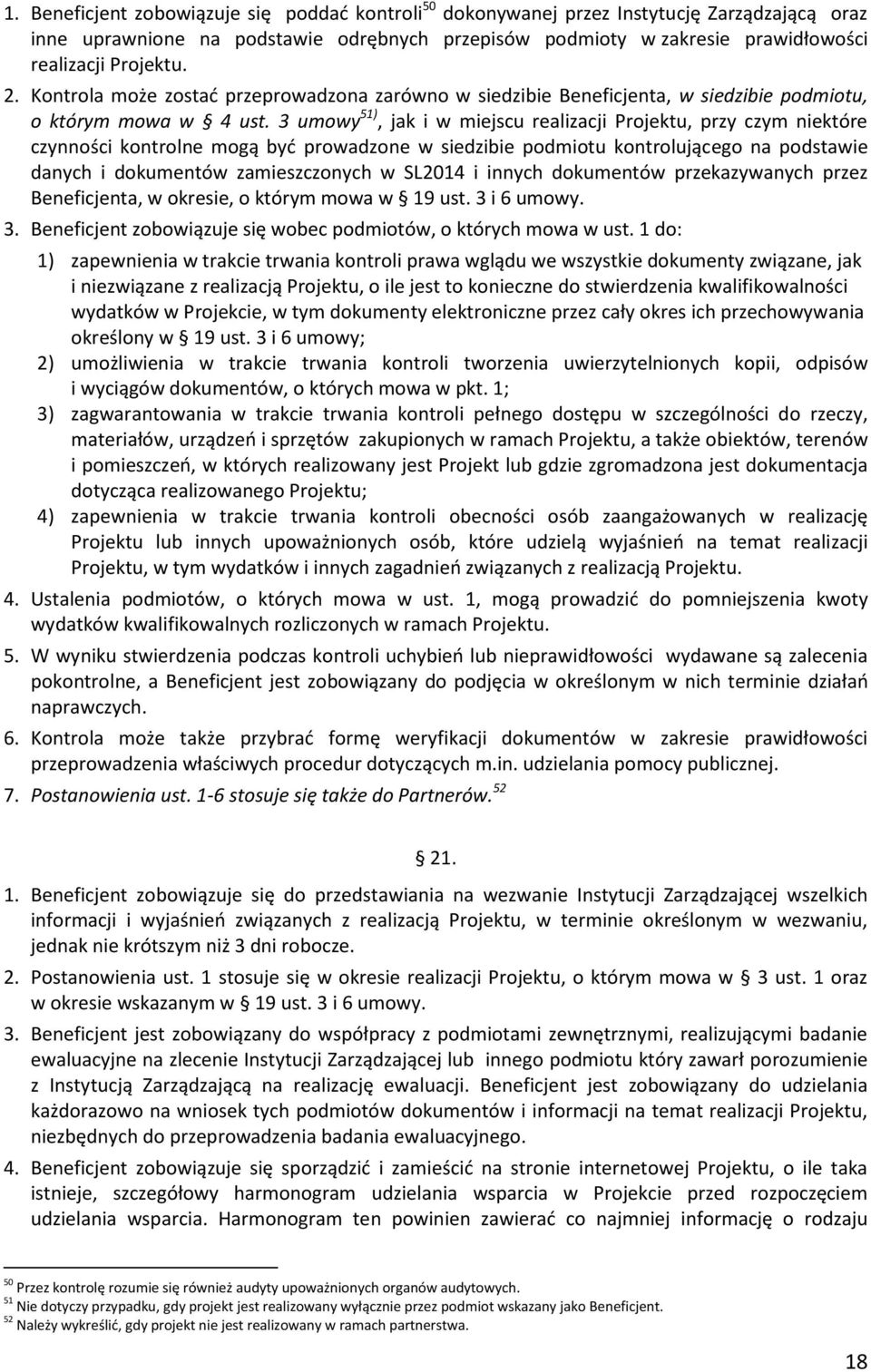 3 umowy 51), jak i w miejscu realizacji Projektu, przy czym niektóre czynności kontrolne mogą być prowadzone w siedzibie podmiotu kontrolującego na podstawie danych i dokumentów zamieszczonych w