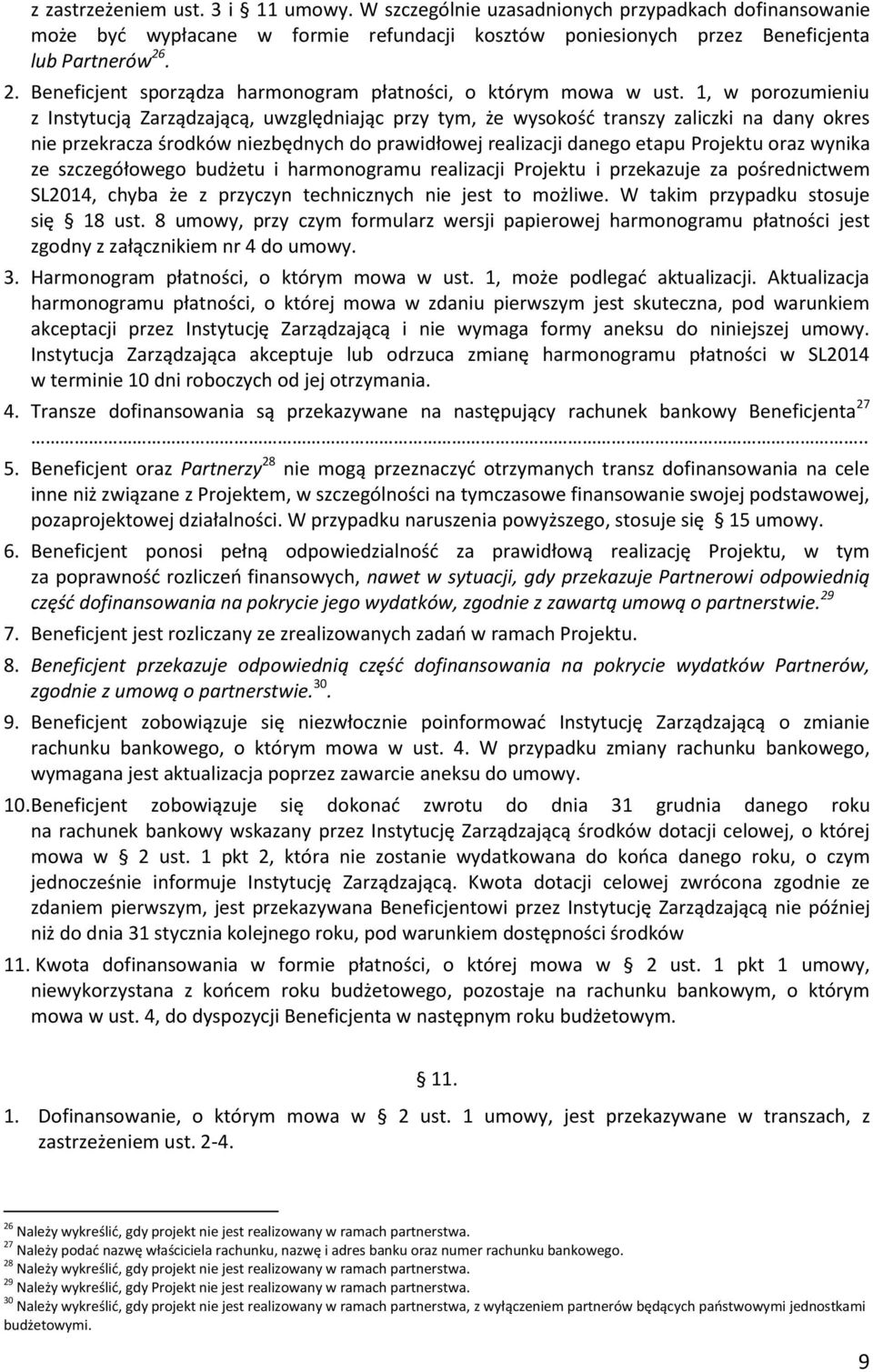 1, w porozumieniu z Instytucją Zarządzającą, uwzględniając przy tym, że wysokość transzy zaliczki na dany okres nie przekracza środków niezbędnych do prawidłowej realizacji danego etapu Projektu oraz