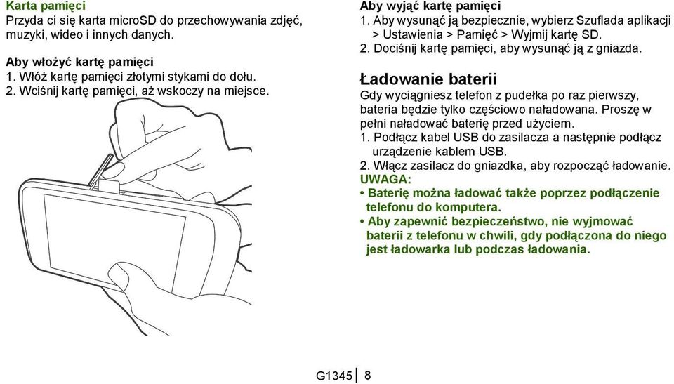 Dociśnij kartę pamięci, aby wysunąć ją z gniazda. Ładowanie baterii Gdy wyciągniesz telefon z pudełka po raz pierwszy, bateria będzie tylko częściowo naładowana.