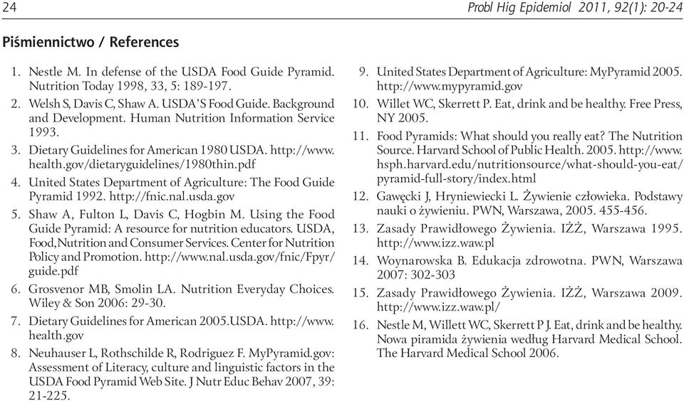 United States Department of Agriculture: The Food Guide Pyramid 1992. http://fnic.nal.usda.gov 5. Shaw A, Fulton L, Davis C, Hogbin M. Using the Food Guide Pyramid: A resource for nutrition educators.