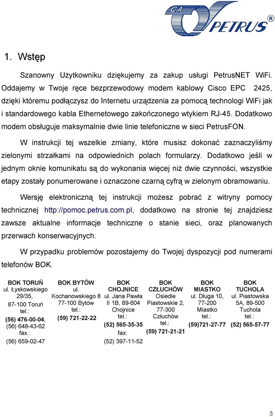 wtykiem RJ-45. Dodatkowo modem obsługuje maksymalnie dwie linie telefoniczne w sieci PetrusFON.