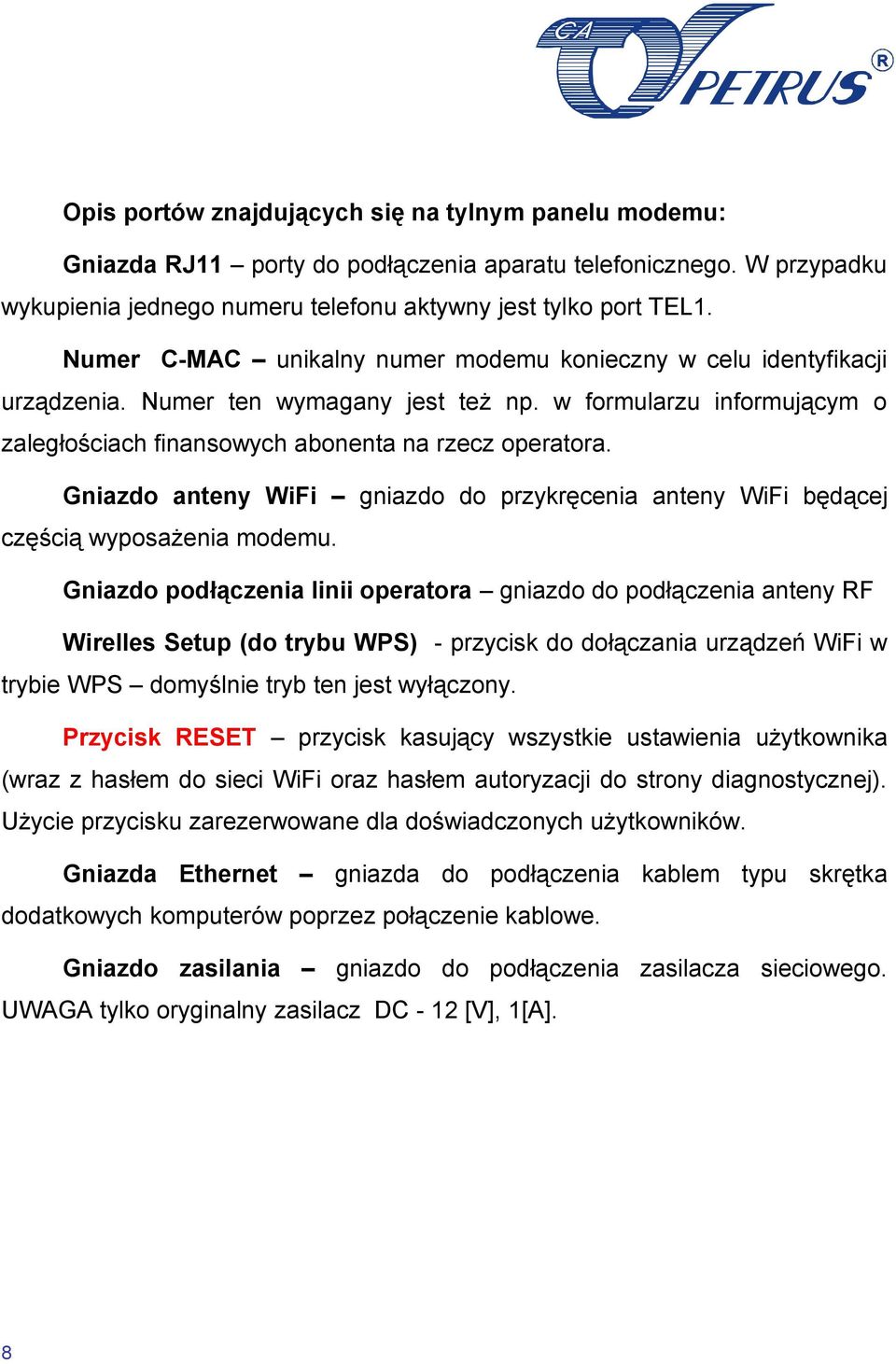 Gniazdo anteny WiFi gniazdo do przykręcenia anteny WiFi będącej częścią wyposażenia modemu.