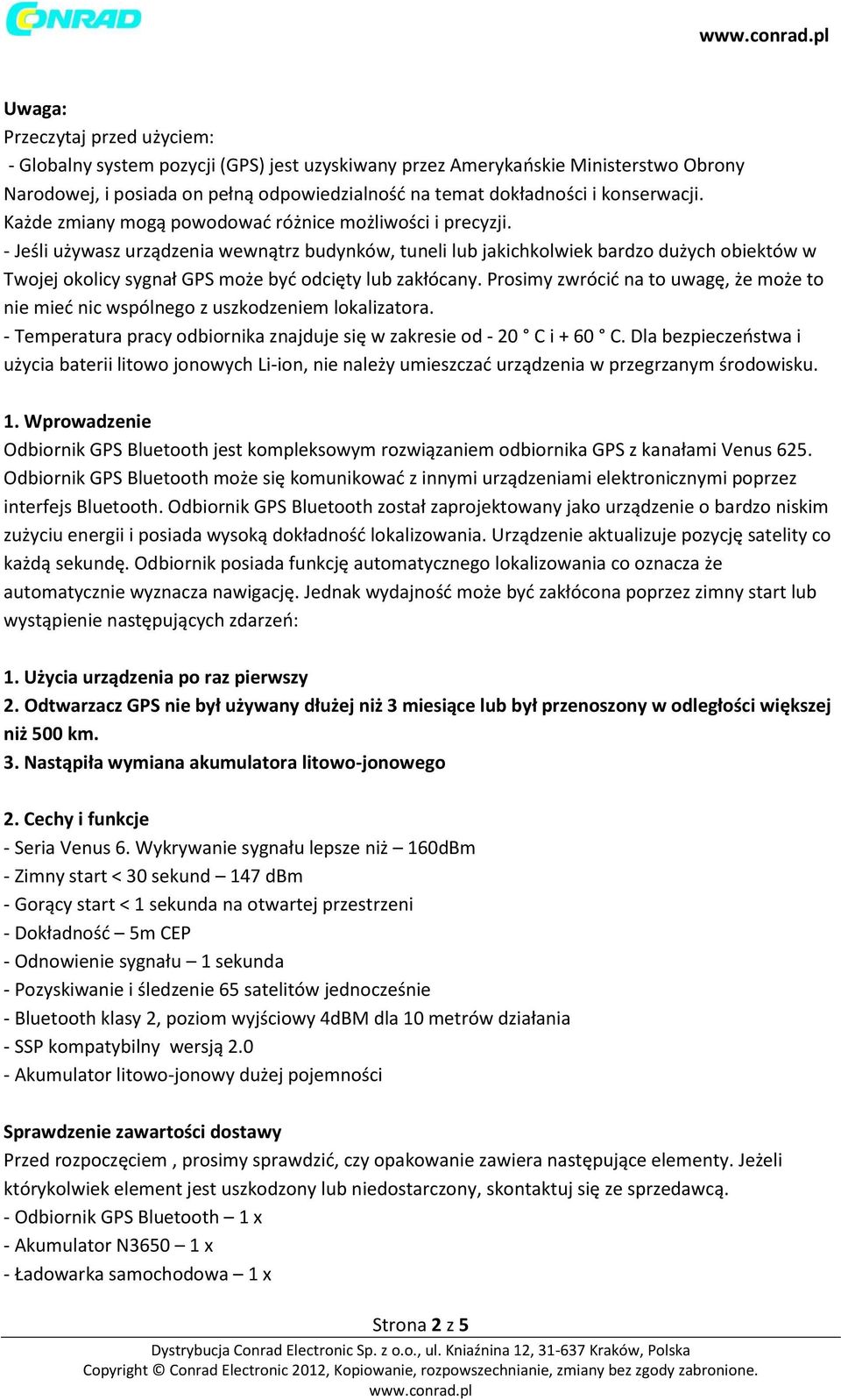 - Jeśli używasz urządzenia wewnątrz budynków, tuneli lub jakichkolwiek bardzo dużych obiektów w Twojej okolicy sygnał GPS może być odcięty lub zakłócany.