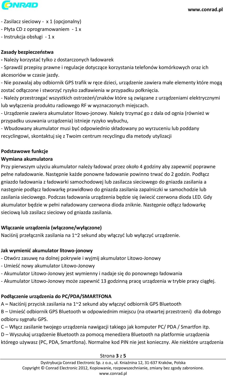 - Nie pozwalaj aby odbiornik GPS trafik w ręce dzieci, urządzenie zawiera małe elementy które mogą zostać odłączone i stworzyć ryzyko zadławienia w przypadku połknięcia.