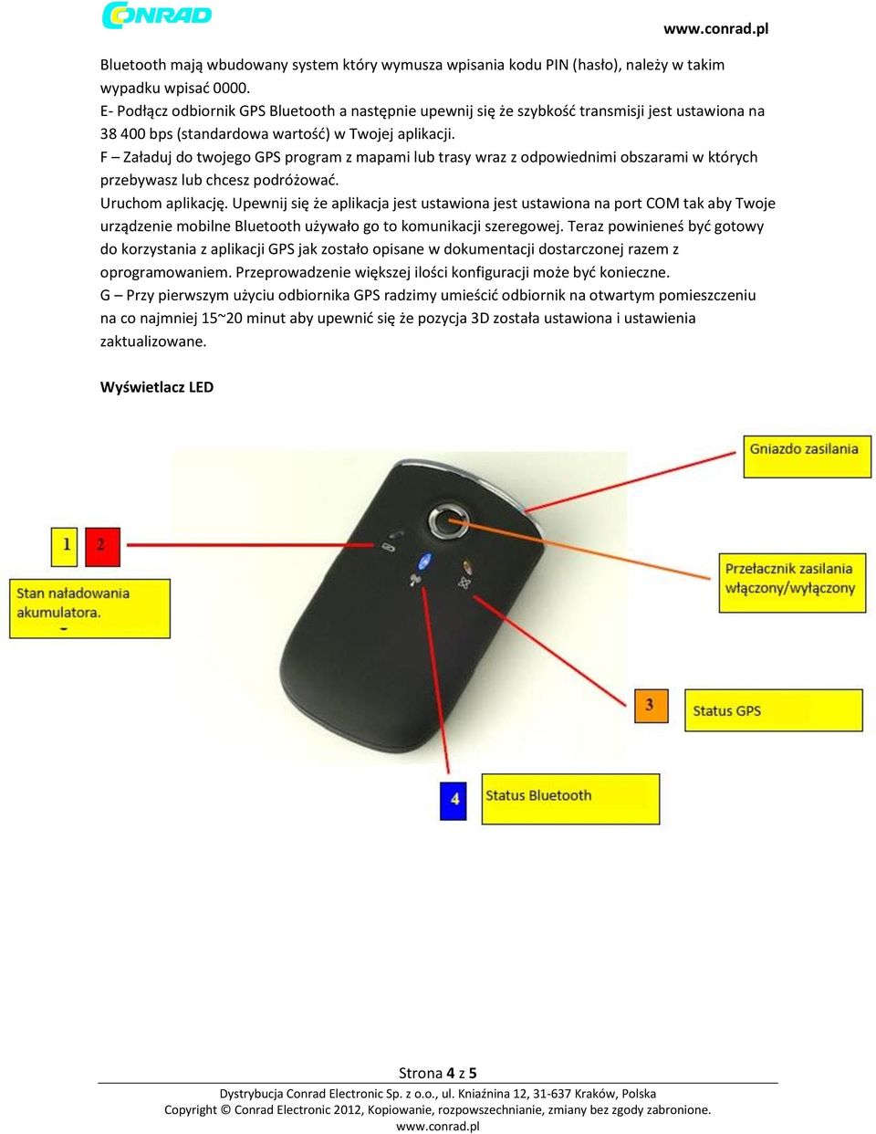 F Załaduj do twojego GPS program z mapami lub trasy wraz z odpowiednimi obszarami w których przebywasz lub chcesz podróżować. Uruchom aplikację.