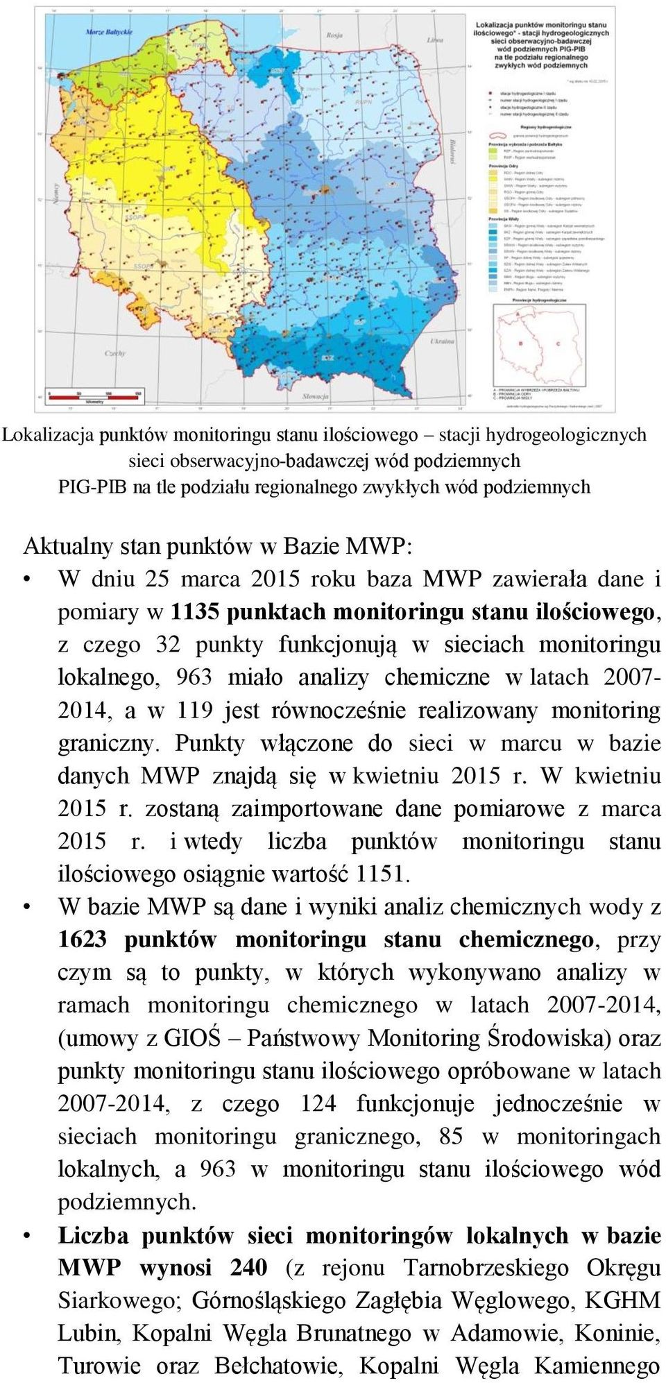 miało analizy chemiczne w latach 2007-2014, a w 119 jest równocześnie realizowany monitoring graniczny. Punkty włączone do sieci w marcu w bazie danych MWP znajdą się w kwietniu 2015 r.