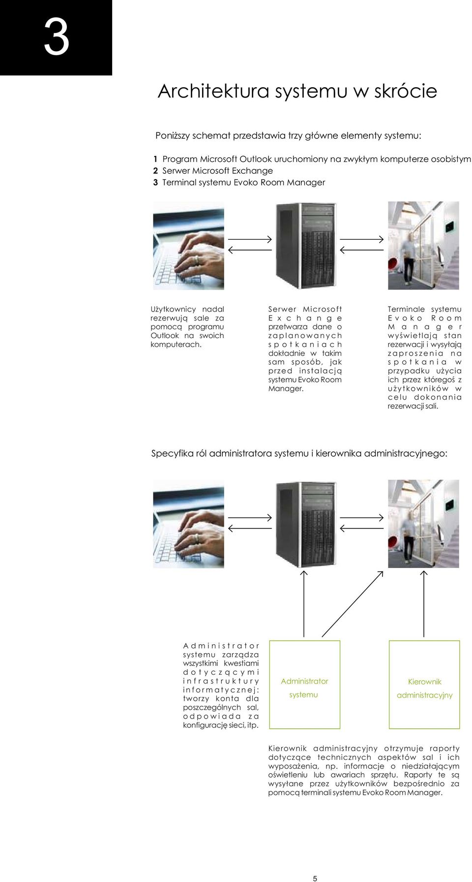 Serwer Microsoft E x c h a n g e przetwarza dane o z a p l a n o w a n y c h s p o t k a n i a c h dokładnie w takim sam sposób, jak przed instalacją systemu Evoko Room Manager.
