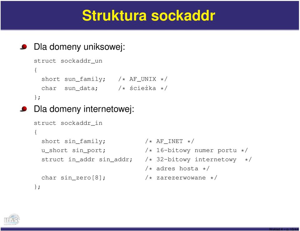 AF_UNIX */ char sun_data; /* ścieżka */ }; Dla domeny internetowej: struct sockaddr_in { short