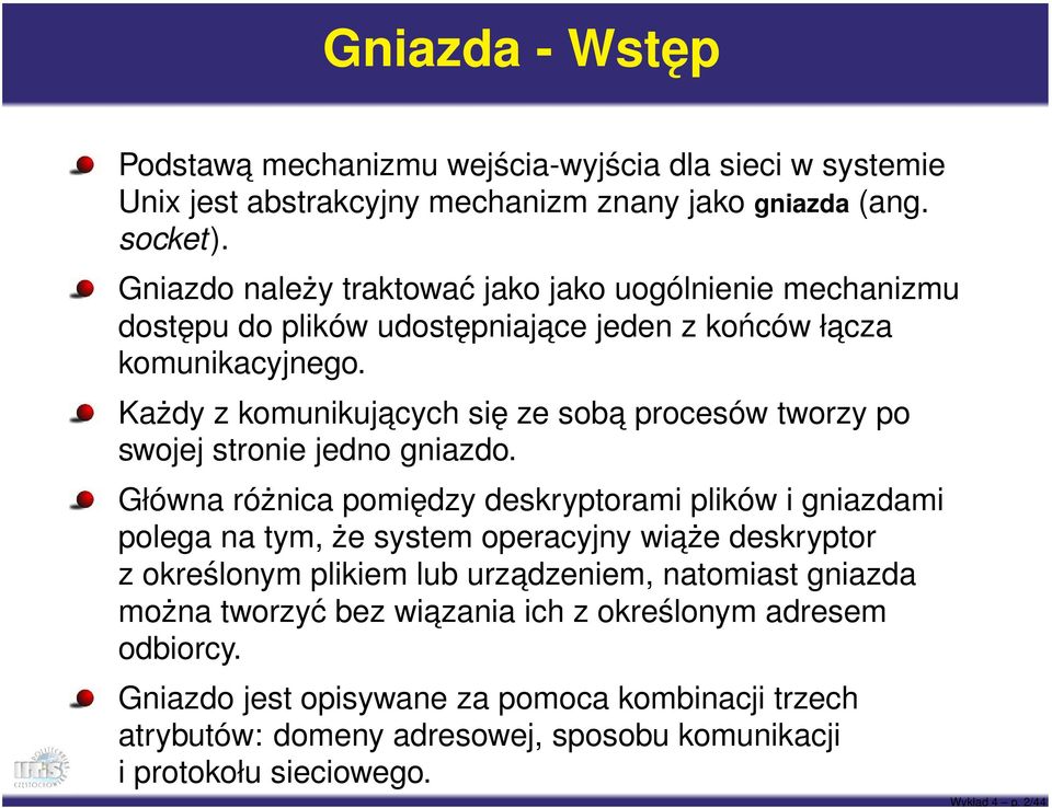 Każdy z komunikujacych się ze soba procesów tworzy po swojej stronie jedno gniazdo.