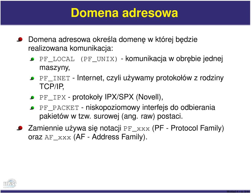 - komunikacja w obrębie jednej maszyny, PF_INET - Internet, czyli używamy protokołów z rodziny TCP/IP, PF_IPX -