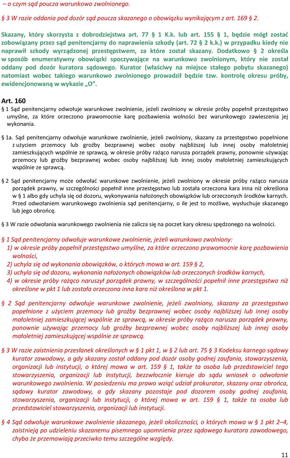 Dodatkowo 2 określa w sposób enumeratywny obowiązki spoczywające na warunkowo zwolnionym, który nie został oddany pod dozór kuratora sądowego.