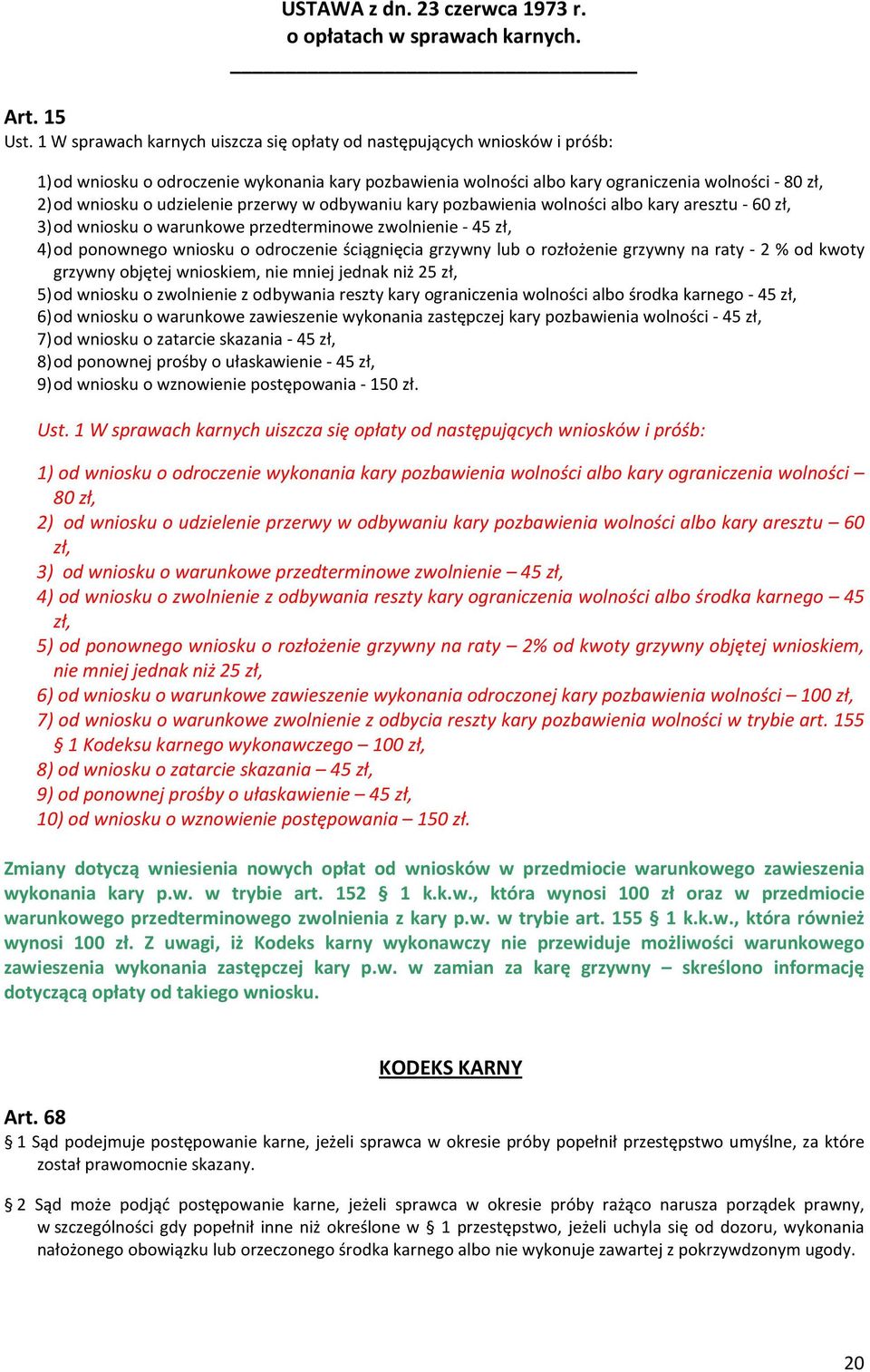 udzielenie przerwy w odbywaniu kary pozbawienia wolności albo kary aresztu - 60 zł, 3) od wniosku o warunkowe przedterminowe zwolnienie - 45 zł, 4) od ponownego wniosku o odroczenie ściągnięcia