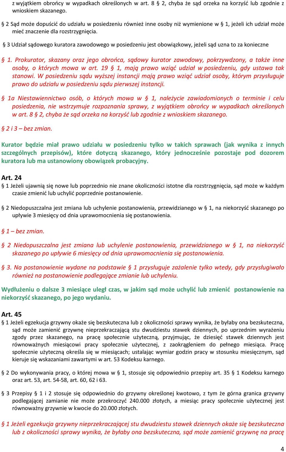 3 Udział sądowego kuratora zawodowego w posiedzeniu jest obowiązkowy, jeżeli sąd uzna to za konieczne 1.