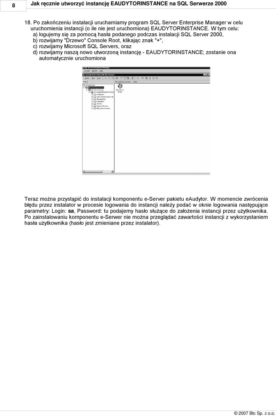 W tym celu: a) logujemy się za pomocą hasła podanego podczas instalacji SQL Server 2000, b) rozwijamy "Drzewo" Console Root, klikając znak "+", c) rozwijamy Microsoft SQL Servers, oraz d) rozwijamy