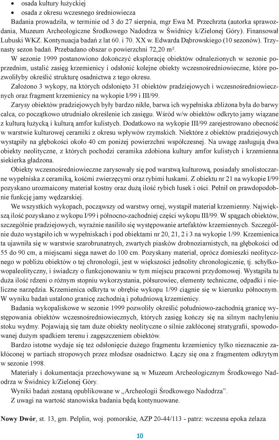 Edwarda Dąbrowskiego (10 sezonów). Trzynasty sezon badań. Przebadano obszar o powierzchni 72,20 m².