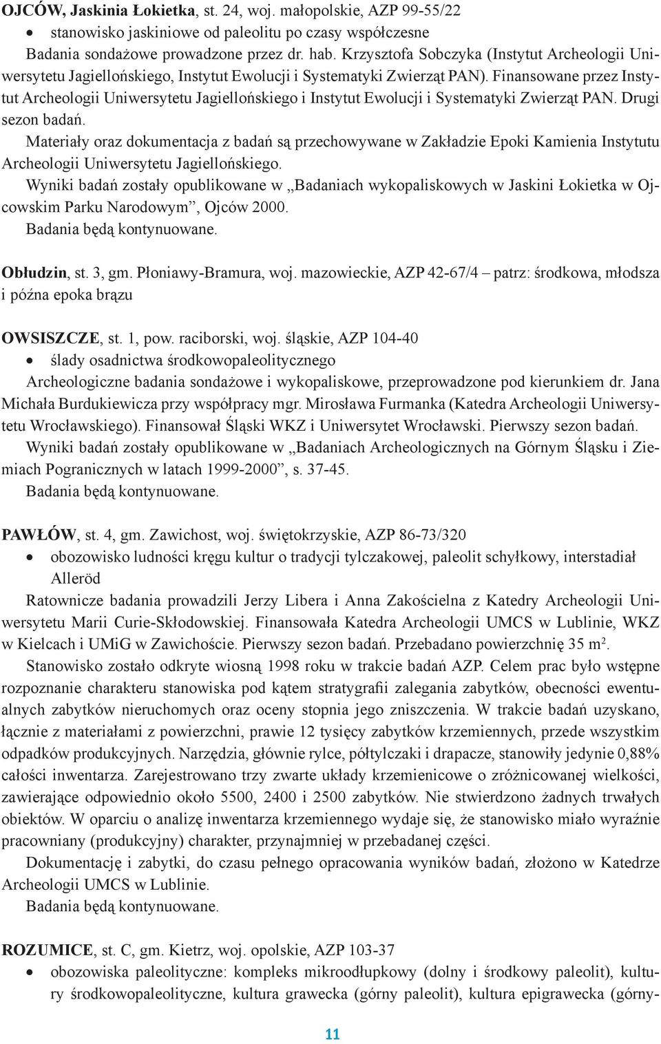 Finansowane przez Instytut Archeologii Uniwersytetu Jagiellońskiego i Instytut Ewolucji i Systematyki Zwierząt PAN. Drugi sezon badań.