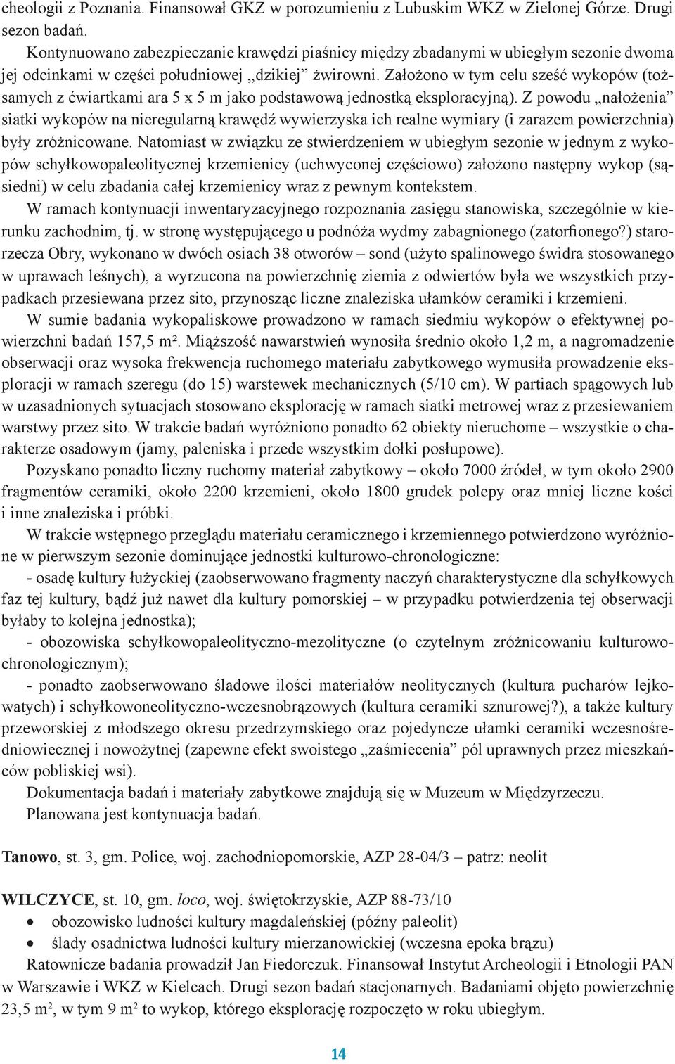 Założono w tym celu sześć wykopów (tożsamych z ćwiartkami ara 5 x 5 m jako podstawową jednostką eksploracyjną).