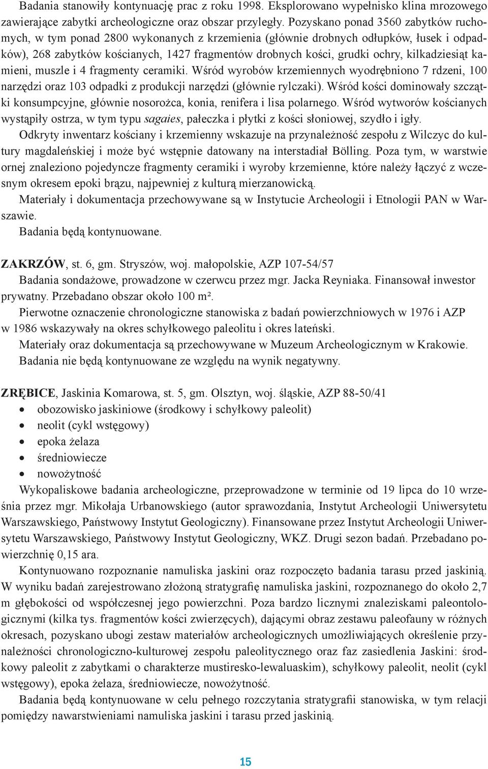 kilkadziesiąt kamieni, muszle i 4 fragmenty ceramiki. Wśród wyrobów krzemiennych wyodrębniono 7 rdzeni, 100 narzędzi oraz 103 odpadki z produkcji narzędzi (głównie rylczaki).