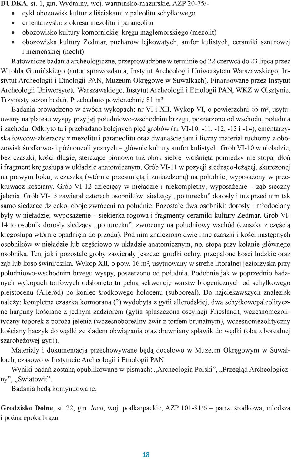 obozowiska kultury Zedmar, pucharów lejkowatych, amfor kulistych, ceramiki sznurowej i niemeńskiej (neolit) Ratownicze badania archeologiczne, przeprowadzone w terminie od 22 czerwca do 23 lipca