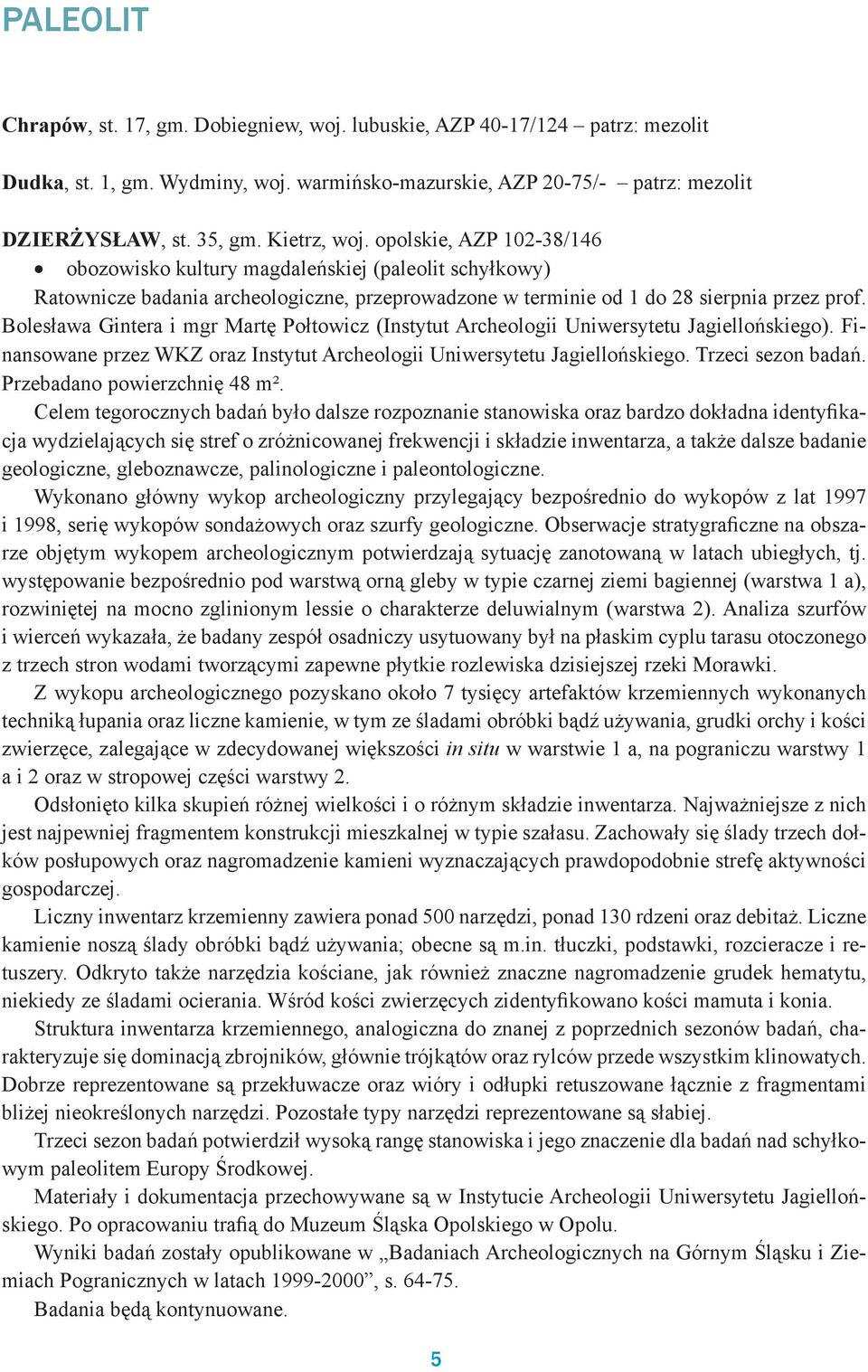 Bolesława Gintera i mgr Martę Połtowicz (Instytut Archeologii Uniwersytetu Jagiellońskiego). Finansowane przez WKZ oraz Instytut Archeologii Uniwersytetu Jagiellońskiego. Trzeci sezon badań.