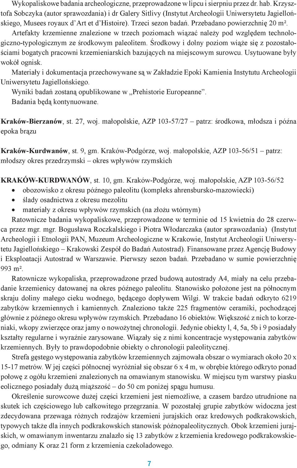 Artefakty krzemienne znalezione w trzech poziomach wiązać należy pod względem technologiczno-typologicznym ze środkowym paleolitem.