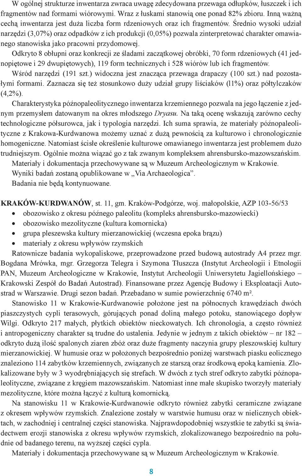 Średnio wysoki udział narzędzi (3,07%) oraz odpadków z ich produkcji (0,05%) pozwala zinterpretować charakter omawianego stanowiska jako pracowni przydomowej.