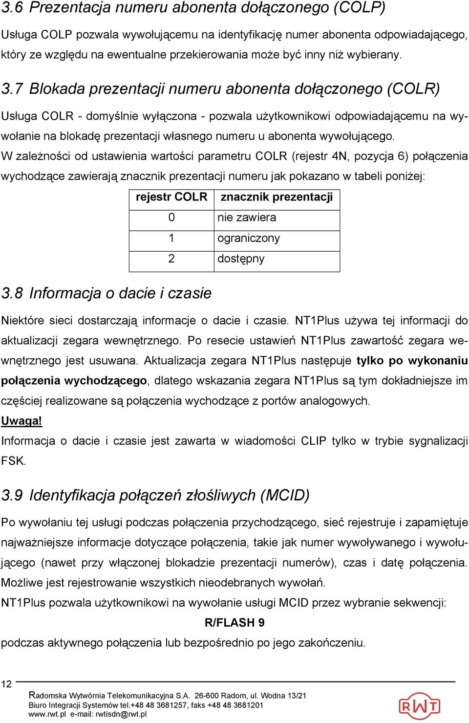 7 Blokada prezentacji numeru abonenta dołączonego (COLR) Usługa COLR - domyślnie wyłączona - pozwala użytkownikowi odpowiadającemu na wywołanie na blokadę prezentacji własnego numeru u abonenta