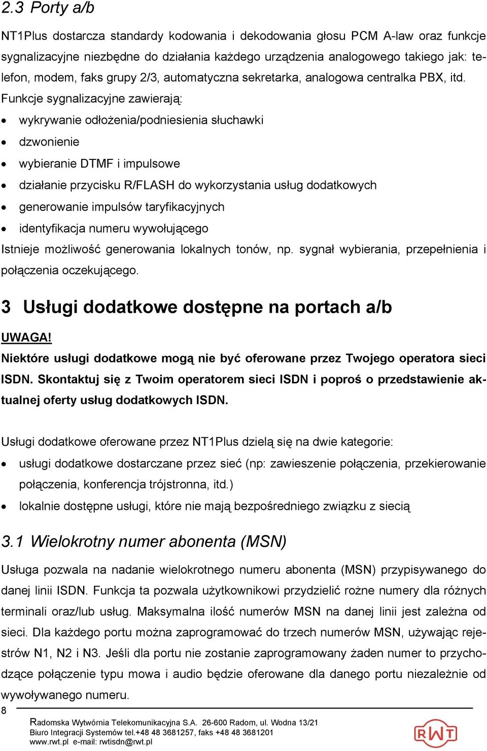 Funkcje sygnalizacyjne zawierają: wykrywanie odłożenia/podniesienia słuchawki dzwonienie wybieranie DTMF i impulsowe działanie przycisku R/FLASH do wykorzystania usług dodatkowych generowanie