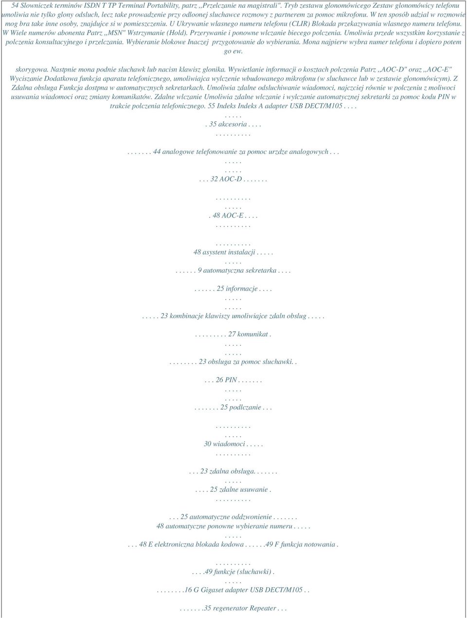 W ten sposób udzial w rozmowie mog bra take inne osoby, znajdujce si w pomieszczeniu. U Ukrywanie wlasnego numeru telefonu (CLIR) Blokada przekazywania wlasnego numeru telefonu.