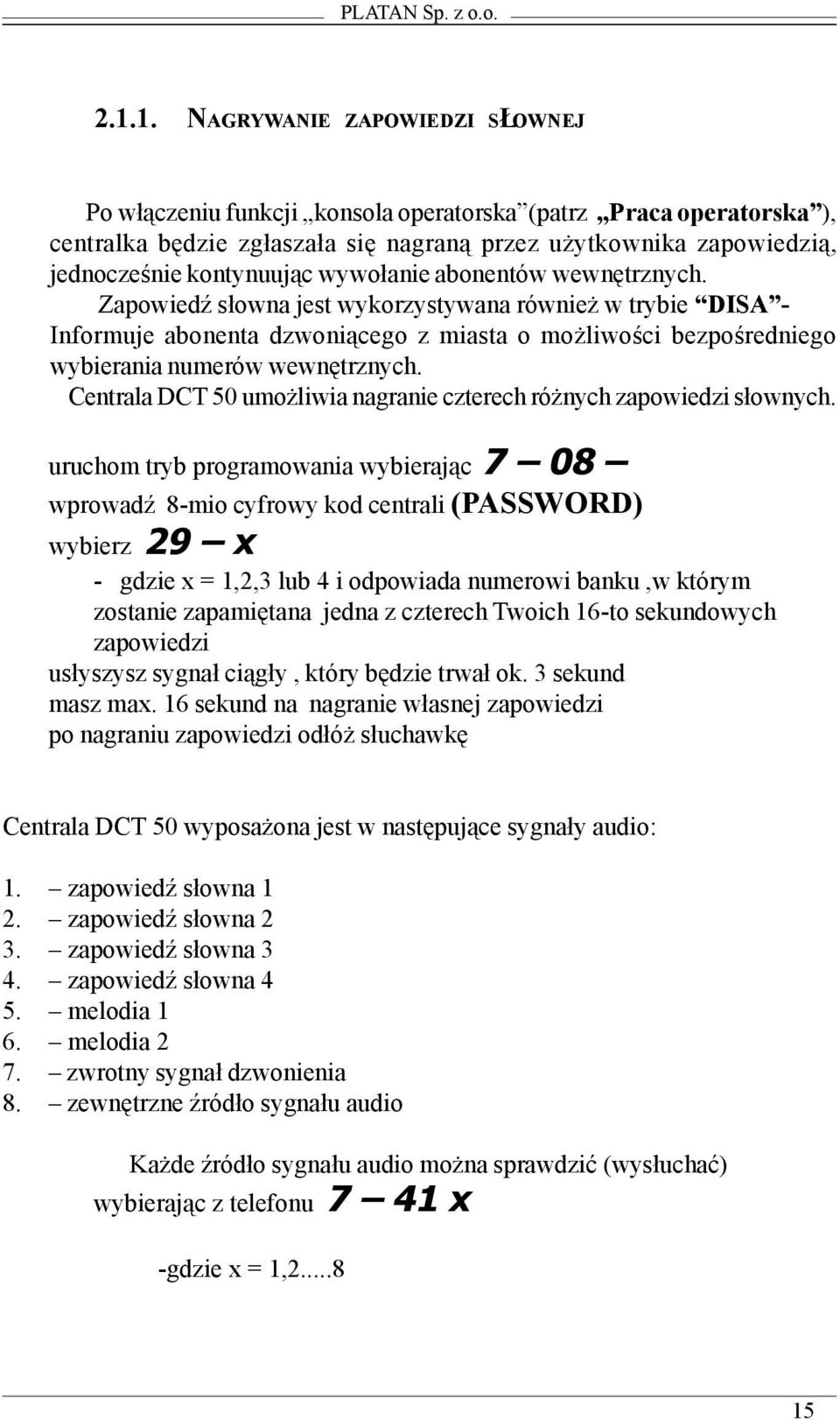 wywo³anie abonentów wewnêtrznych. ZapowiedŸ s³owna jest wykorzystywana równie w trybie DISA - Informuje abonenta dzwoni¹cego z miasta o mo liwoœci bezpoœredniego wybierania numerów wewnêtrznych.