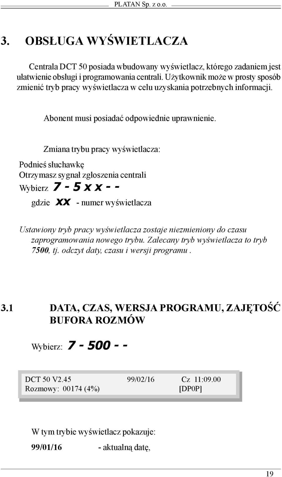 Zmiana trybu pracy wyœwietlacza: Otrzymasz sygna³ zg³oszenia centrali Wybierz 7-5xx-- gdzie xx - numer wyœwietlacza Ustawiony tryb pracy wyœwietlacza zostaje niezmieniony do czasu zaprogramowania