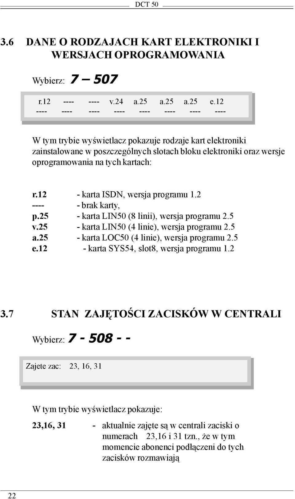 kartach: r.12 - karta ISDN, wersja programu 1.2 ---- - brak karty, p.25 - karta LIN50 (8 linii), wersja programu 2.5 v.25 - karta LIN50 (4 linie), wersja programu 2.5 a.
