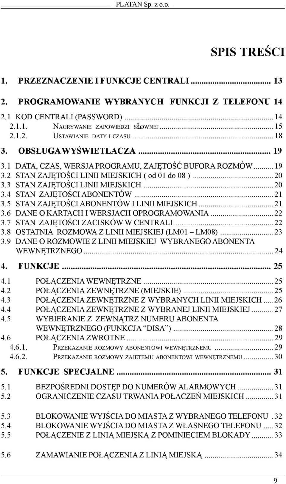 3 STAN ZAJÊTOŒCI LINII MIEJSKICH... 20 3.4 STAN ZAJÊTOŒCI ABONENTÓW... 21 3.5 STAN ZAJÊTOŒCI ABONENTÓW I LINII MIEJSKICH... 21 3.6 DANE O KARTACH I WERSJACH OPROGRAMOWANIA... 22 3.