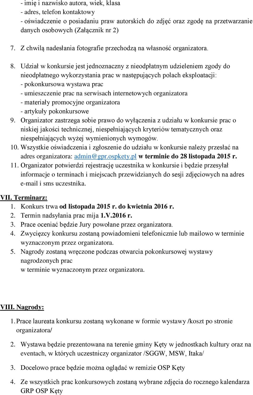 Udział w konkursie jest jednoznaczny z nieodpłatnym udzieleniem zgody do nieodpłatnego wykorzystania prac w następujących polach eksploatacji: - pokonkursowa wystawa prac - umieszczenie prac na