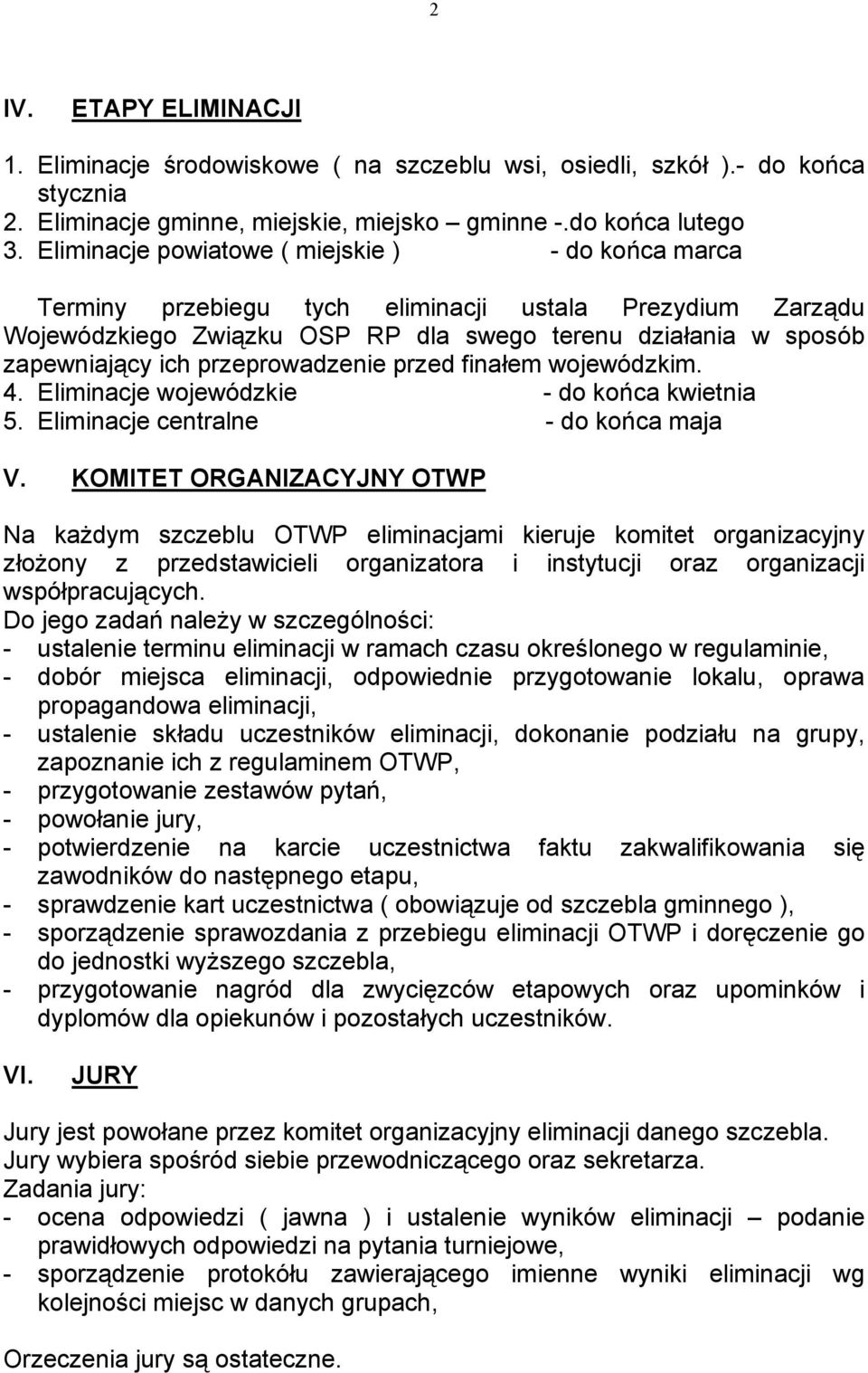 przeprowadzenie przed finałem wojewódzkim. 4. Eliminacje wojewódzkie - do końca kwietnia 5. Eliminacje centralne - do końca maja V.