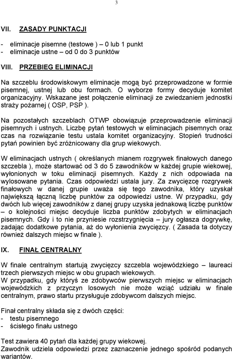 Wskazane jest połączenie eliminacji ze zwiedzaniem jednostki straży pożarnej ( OSP, PSP ). Na pozostałych szczeblach OTWP obowiązuje przeprowadzenie eliminacji pisemnych i ustnych.